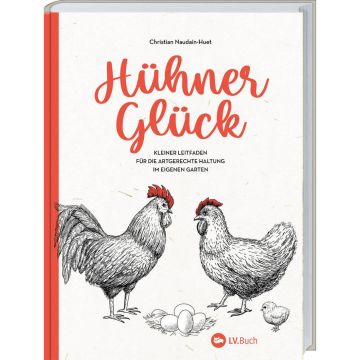 Buchcover „Hühner Glück“ von Christian Naudain-Huet, zeigt zwei gezeichnete Hühner, ein Küken und Eier. Untertitel: „Kleiner Leitfaden für die artgerechte Haltung im eigenen Garten“.