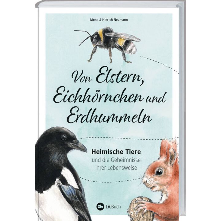 Buchcover mit dem Titel &bdquo;Von Elstern, Eichh&ouml;rnchen und Erdhummeln &ndash; Heimische Tiere und die Geheimnisse ihrer Lebensweise&ldquo; von Mona & Hinrich Neumann, illustriert mit Elster, Eichh&ouml;rnchen und Erdhummel, Verlag: LV.Buch.